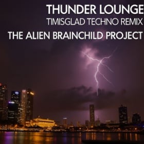 THE ALIEN BRAINCHILD PROJECT - THUNDER LOUNGE (TIMISTGLAD TECHNO REMIX)